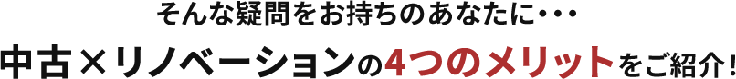 そんな疑問をお持ちのあなたに…中古×リノベーションの4つのメリットをご紹介！