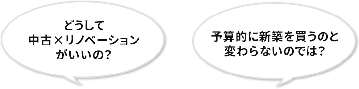 どうして中古×リノベーションがいいの？予算的に新築を買うのと変わらないのでは？