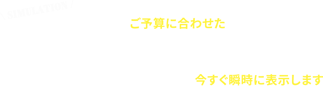 現在販売中の物件の中からあなたの今のご予算に合わせたお支払で購入できる物件とリフォームプランを今すぐ瞬時に表示します。